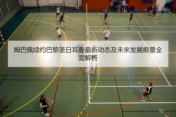姆巴佩续约巴黎圣日耳曼最新动态及未来发展前景全面解析